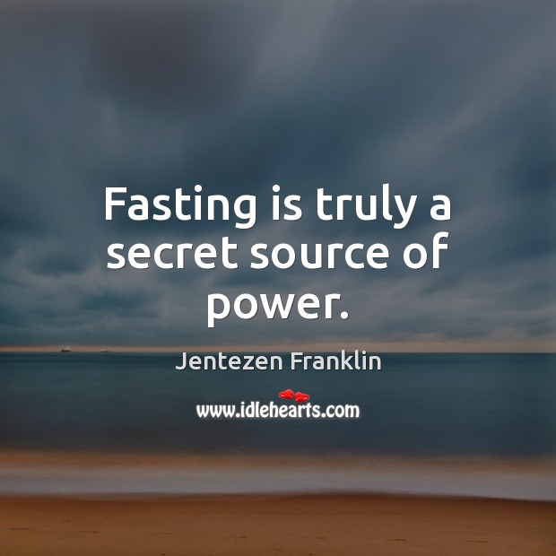 Fasting is truly a secret source of power. Jentezen Franklin Picture Quote