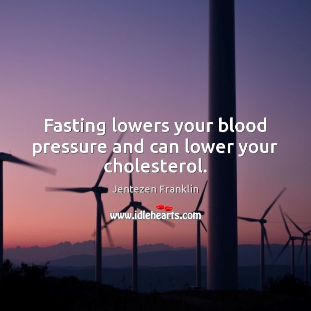 Fasting lowers your blood pressure and can lower your cholesterol. Jentezen Franklin Picture Quote