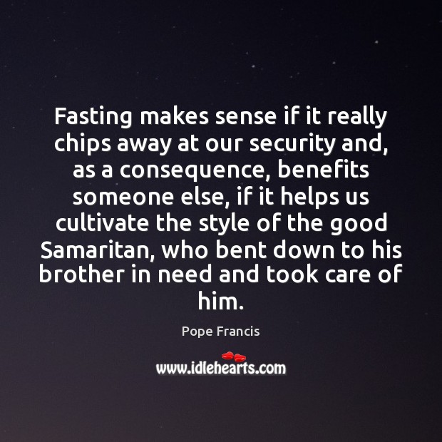 Fasting makes sense if it really chips away at our security and, Pope Francis Picture Quote