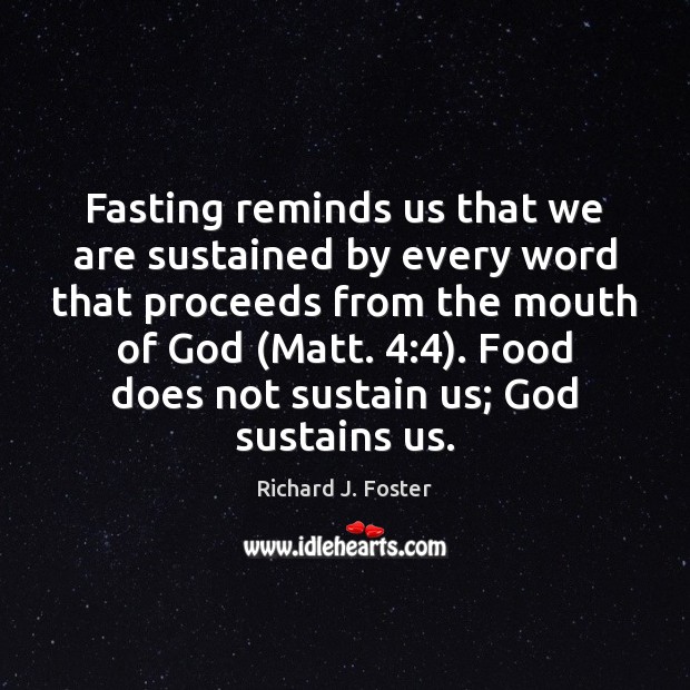Fasting reminds us that we are sustained by every word that proceeds Richard J. Foster Picture Quote