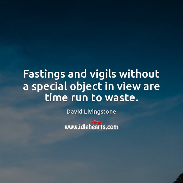 Fastings and vigils without a special object in view are time run to waste. David Livingstone Picture Quote
