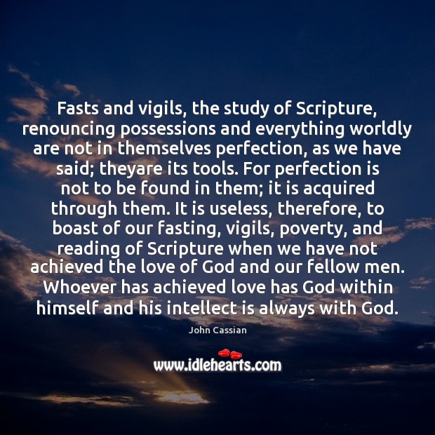 Fasts and vigils, the study of Scripture, renouncing possessions and everything worldly John Cassian Picture Quote