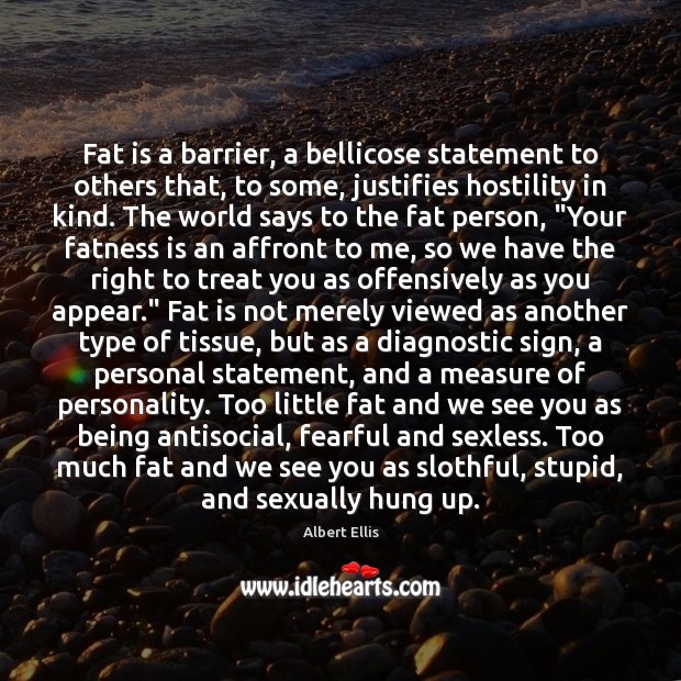 Fat is a barrier, a bellicose statement to others that, to some, Albert Ellis Picture Quote