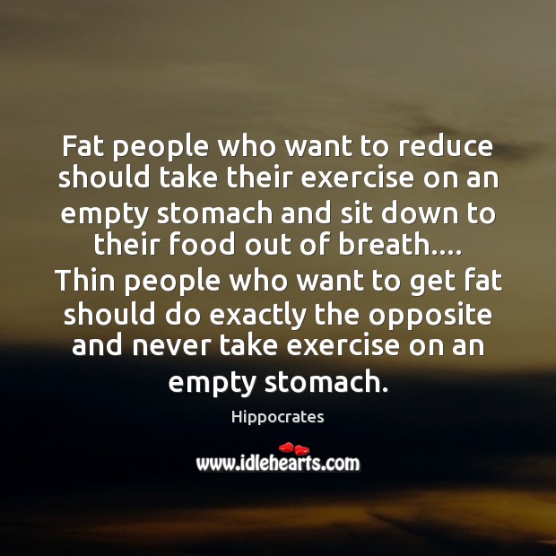 Fat people who want to reduce should take their exercise on an Hippocrates Picture Quote