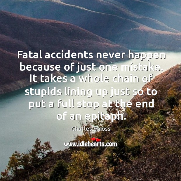 Fatal accidents never happen because of just one mistake. It takes a Charles Stross Picture Quote