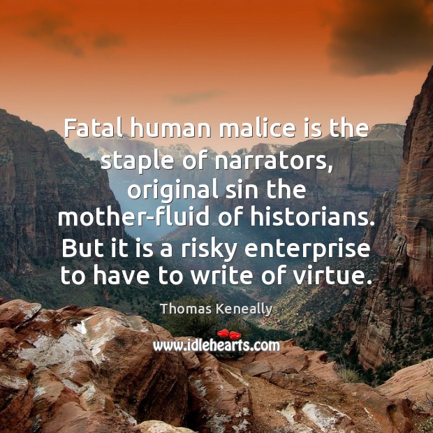Fatal human malice is the staple of narrators, original sin the mother-fluid Thomas Keneally Picture Quote