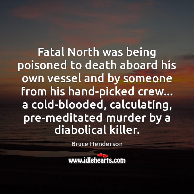 Fatal North was being poisoned to death aboard his own vessel and Bruce Henderson Picture Quote