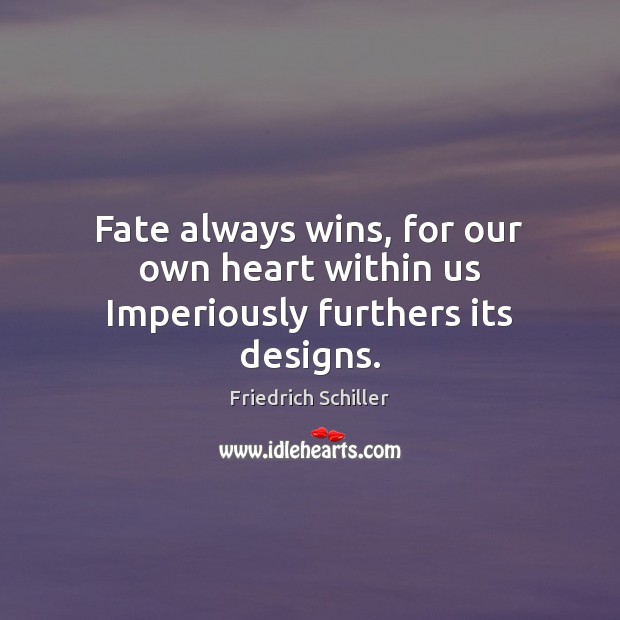 Fate always wins, for our own heart within us Imperiously furthers its designs. Image