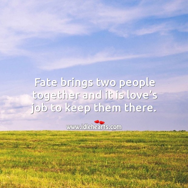 Fate brings two people together and it is love’s job to keep them there. Image