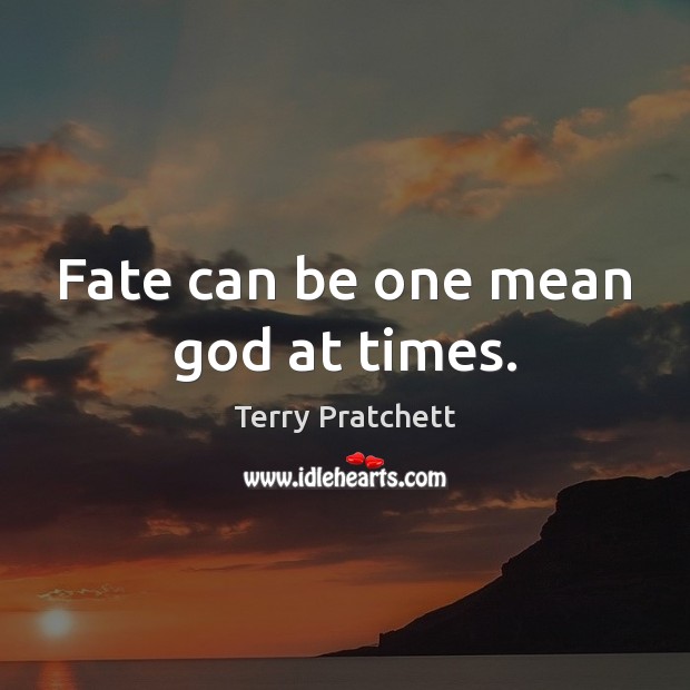 Fate can be one mean God at times. Terry Pratchett Picture Quote