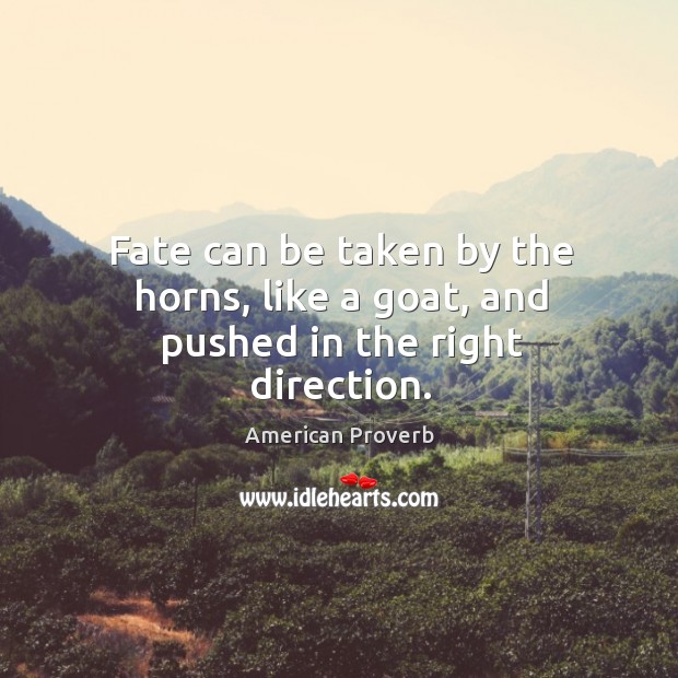 Fate can be taken by the horns, like a goat, and pushed in the right direction. Image