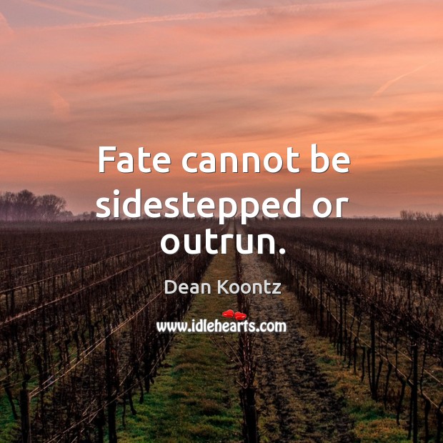 Fate cannot be sidestepped or outrun. Dean Koontz Picture Quote