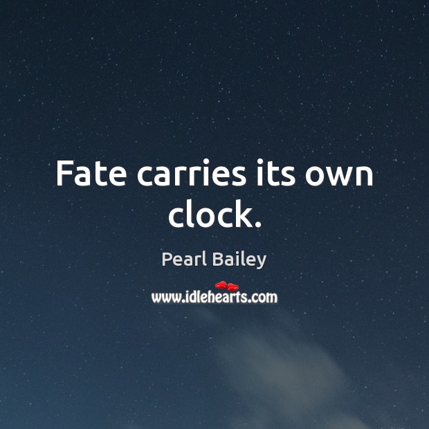 Fate carries its own clock. Pearl Bailey Picture Quote