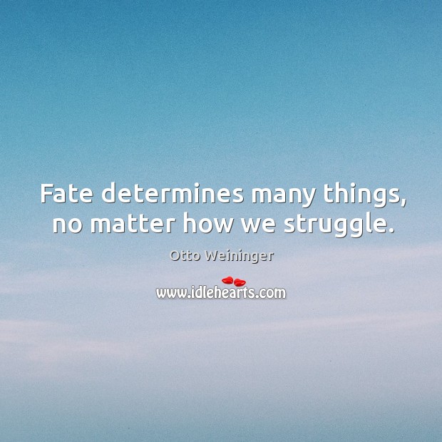 Fate determines many things, no matter how we struggle. Otto Weininger Picture Quote