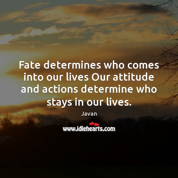 Fate determines who comes into our lives Our attitude and actions determine Javan Picture Quote