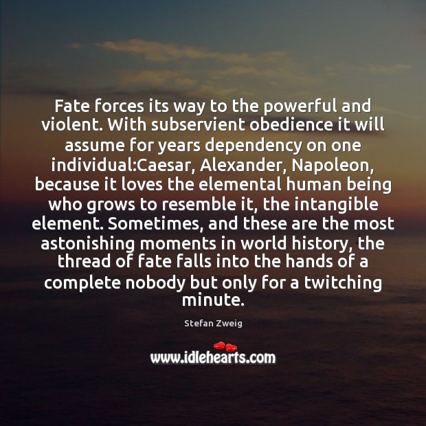 Fate forces its way to the powerful and violent. With subservient obedience Stefan Zweig Picture Quote