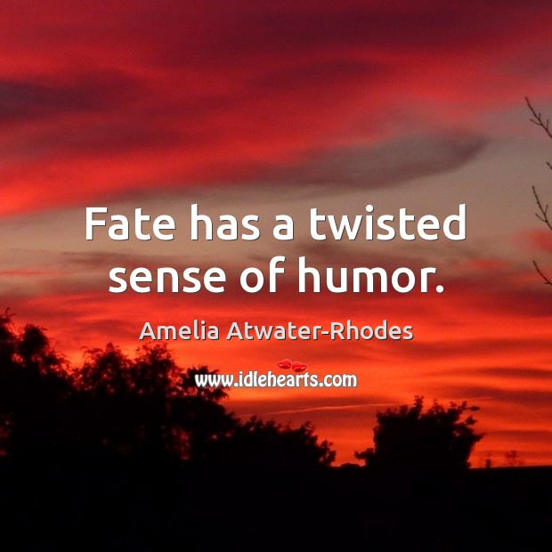 Fate has a twisted sense of humor. Amelia Atwater-Rhodes Picture Quote