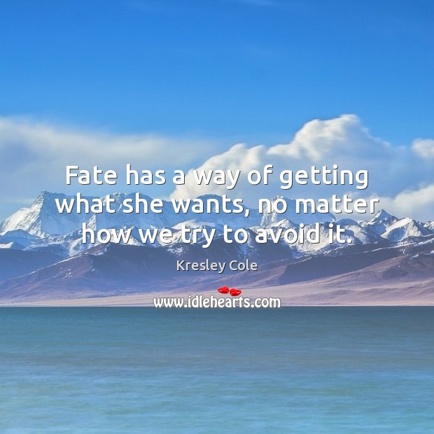 Fate has a way of getting what she wants, no matter how we try to avoid it. 