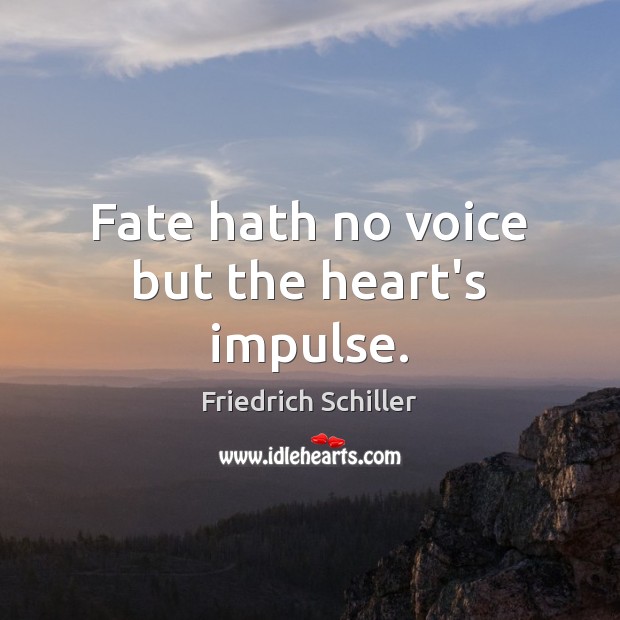 Fate hath no voice but the heart’s impulse. Friedrich Schiller Picture Quote