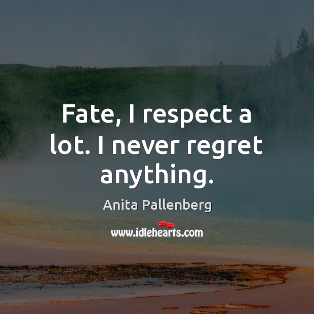Fate, I respect a lot. I never regret anything. Anita Pallenberg Picture Quote