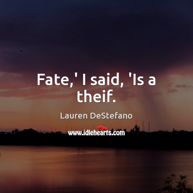 Fate,’ I said, ‘Is a theif. Lauren DeStefano Picture Quote