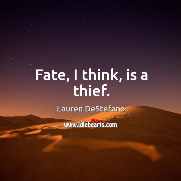 Fate, I think, is a thief. Lauren DeStefano Picture Quote