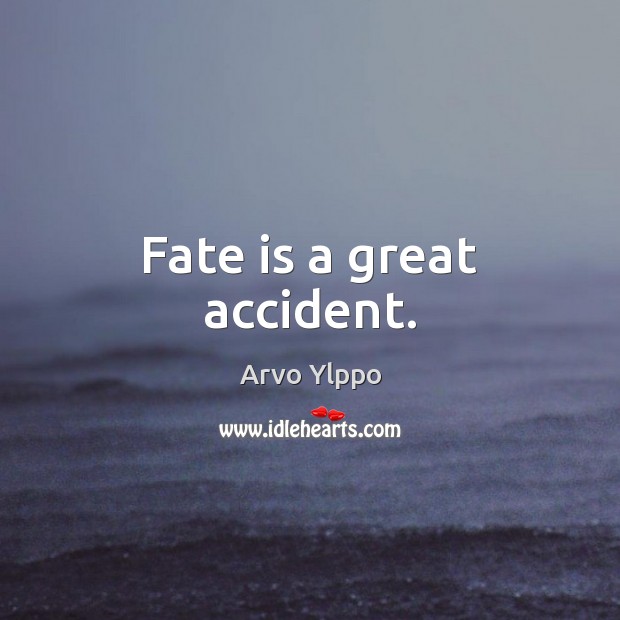 Fate is a great accident. Image