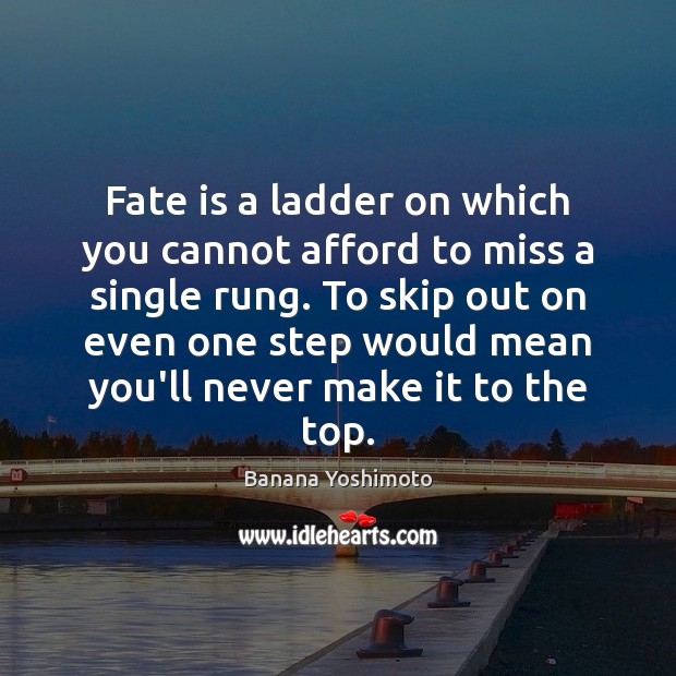 Fate is a ladder on which you cannot afford to miss a Banana Yoshimoto Picture Quote