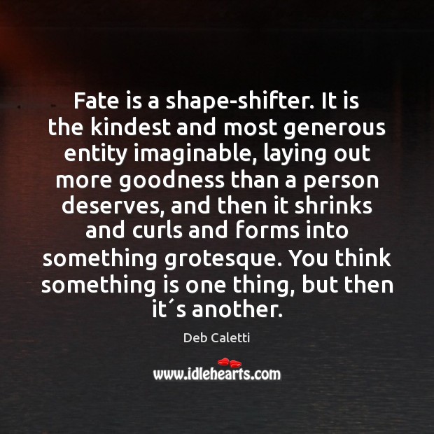 Fate is a shape-shifter. It is the kindest and most generous entity Image