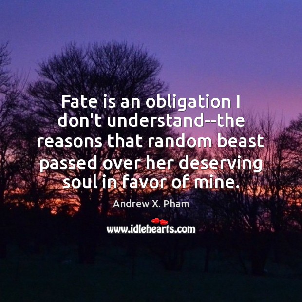 Fate is an obligation I don’t understand–the reasons that random beast passed Andrew X. Pham Picture Quote