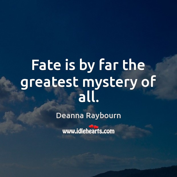 Fate is by far the greatest mystery of all. Deanna Raybourn Picture Quote