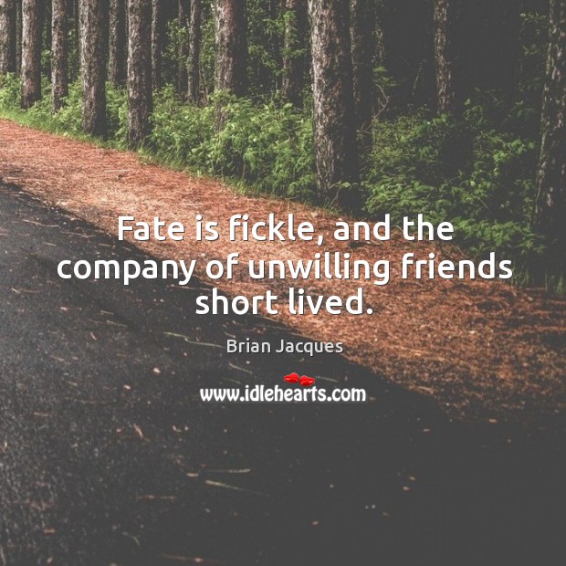 Fate is fickle, and the company of unwilling friends short lived. Brian Jacques Picture Quote