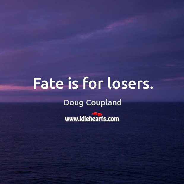 Fate is for losers. Doug Coupland Picture Quote