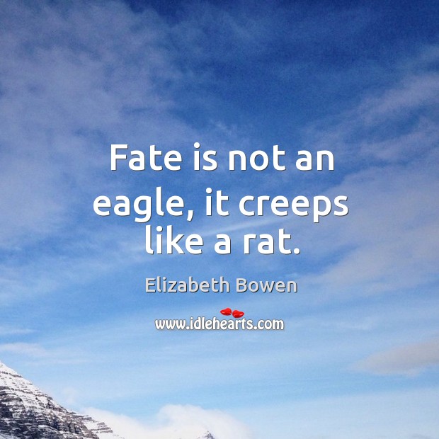 Fate is not an eagle, it creeps like a rat. Elizabeth Bowen Picture Quote