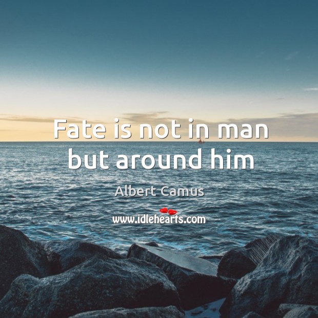Fate is not in man but around him Albert Camus Picture Quote