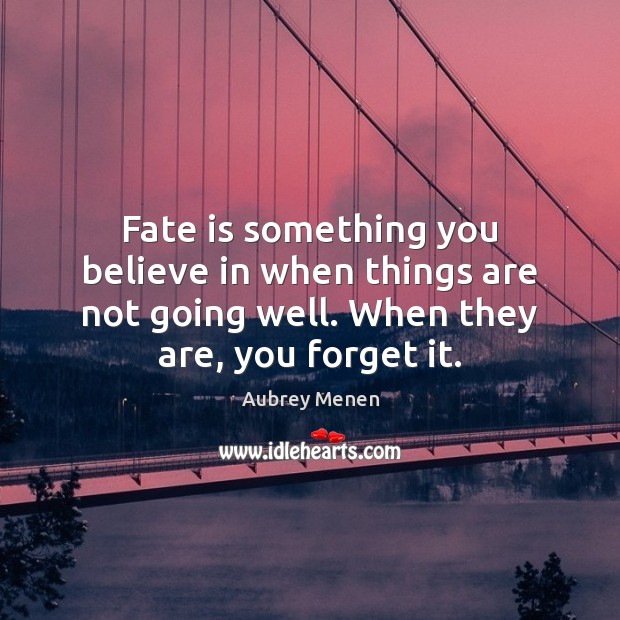 Fate is something you believe in when things are not going well. Aubrey Menen Picture Quote