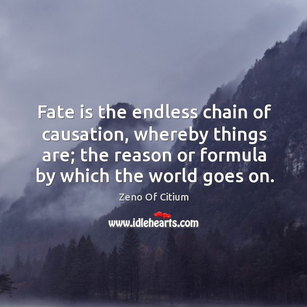 Fate is the endless chain of causation, whereby things are; the reason Zeno Of Citium Picture Quote