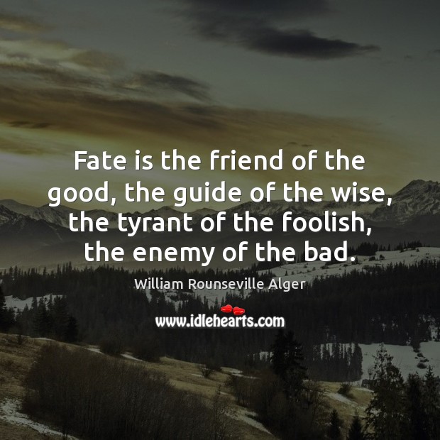 Fate is the friend of the good, the guide of the wise, William Rounseville Alger Picture Quote