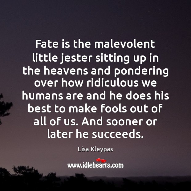 Fate is the malevolent little jester sitting up in the heavens and Lisa Kleypas Picture Quote