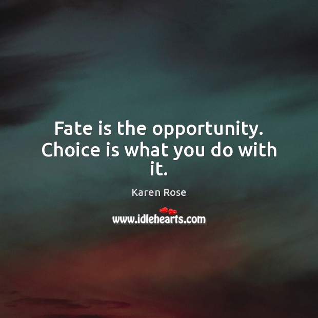 Fate is the opportunity. Choice is what you do with it. Image