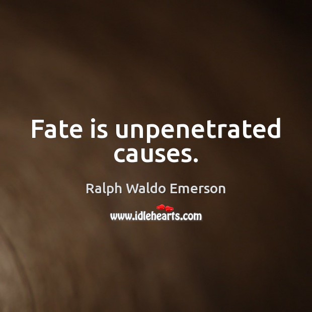 Fate is unpenetrated causes. Image