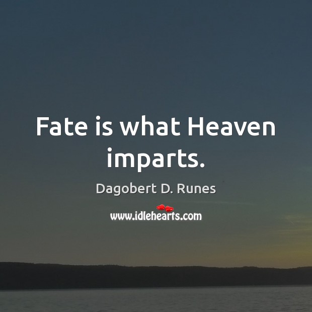 Fate is what Heaven imparts. Dagobert D. Runes Picture Quote