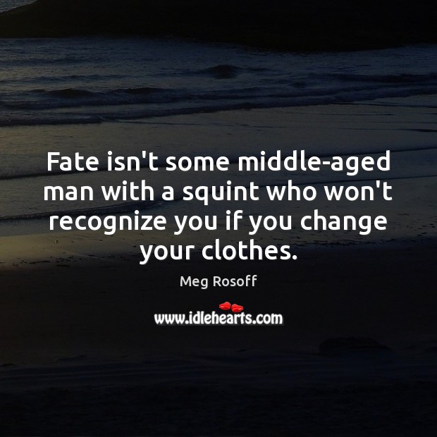 Fate isn’t some middle-aged man with a squint who won’t recognize you Meg Rosoff Picture Quote