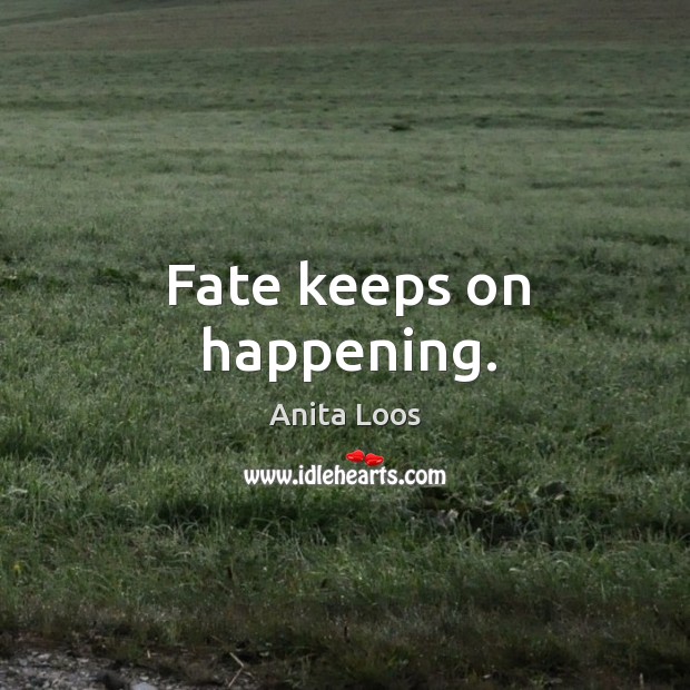Fate keeps on happening. Anita Loos Picture Quote