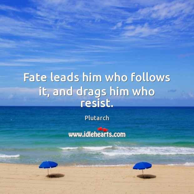 Fate leads him who follows it, and drags him who resist. Plutarch Picture Quote