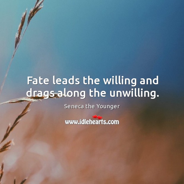 Fate leads the willing and drags along the unwilling. Seneca the Younger Picture Quote
