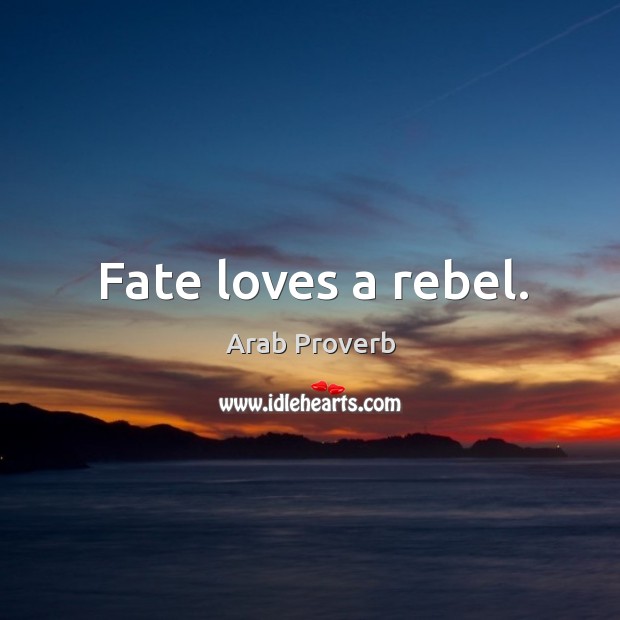 Fate loves a rebel. Image