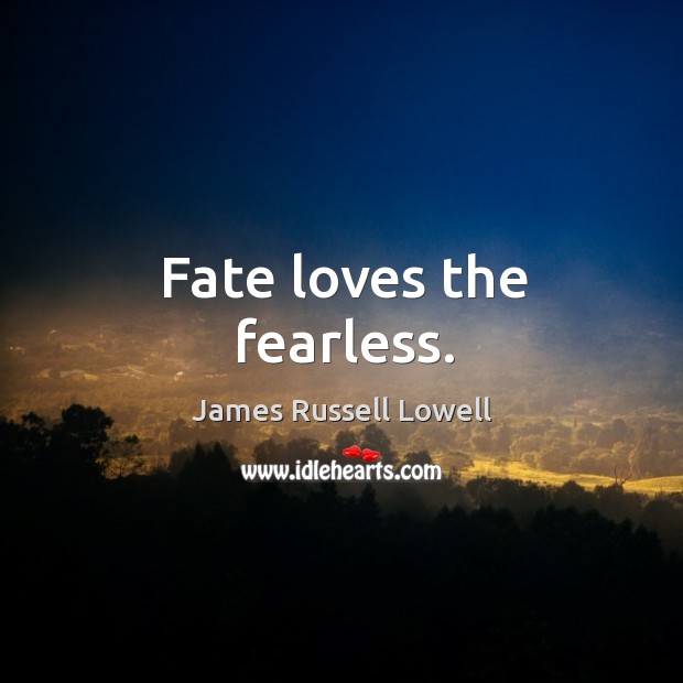 Fate loves the fearless. Image