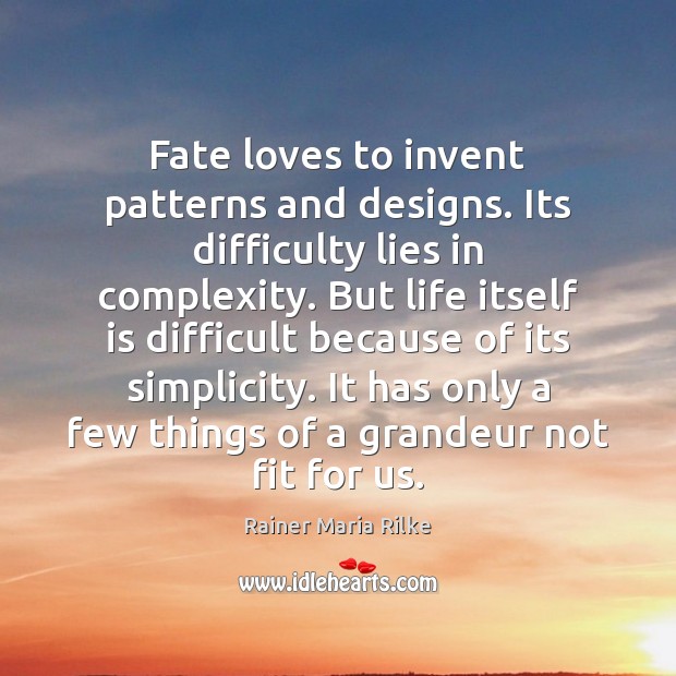 Fate loves to invent patterns and designs. Its difficulty lies in complexity. Rainer Maria Rilke Picture Quote