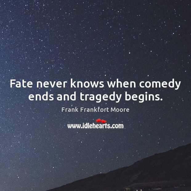 Fate never knows when comedy ends and tragedy begins. Image